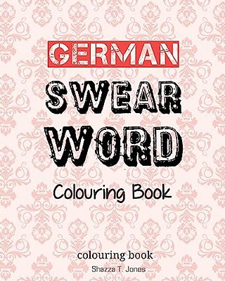 German Swear Word Colouring Book: Fluch- Und Schimpfmalbuch Fur Erwachsene-..