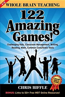 Whole Brain Teaching: 122 Amazing Games!: Challenging Kids, Classroom Management, Writing, Reading, Math, Common Core/State Tests-..