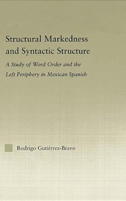 Structural Markedness And Syntactic Structure: A Study Of Word Order And The Left Periphery In Mexican Spanish-..