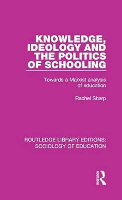 Knowledge, Ideology And The Politics Of Schooling: Towards A Marxist Analysis Of Education-..