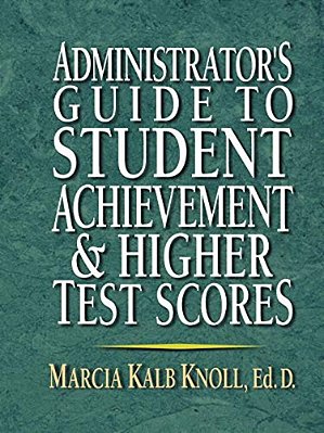 Administrator's Guide To Student Achievement & Higher Test Scores-..