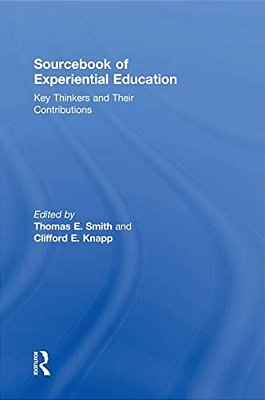 Sourcebook Of Experiential Education: Key Thinkers And Their Contributions-..