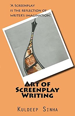 Art Of Screen Play Writing: A Screenplay Is The Reflection Of Writer's Imagination. -..