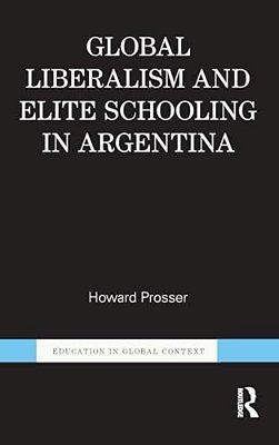 Global Liberalism And Elite Schooling In Argentina-..