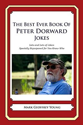 The Best Ever Book Of Peter Dorward Jokes: Lots And Lots Of Jokes Specially Repurposed For You-Know-who-..