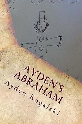 Ayden's Abraham: An 8 Year Olds View Of Abraham Lincoln-..