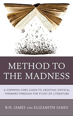 Method To The Madness: A Common Core Guide To Creating Critical Thinkers Through The Study Of Literature-..