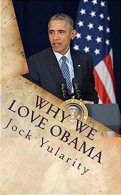 Why We Love Obama: How Barack Obama's Policies And Programs Benefited America And The World-..