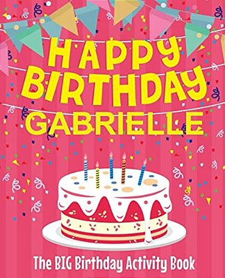 Happy Birthday Gabrielle - The Big Birthday Activity Book: (Personalized Children's Activity Book)-..
