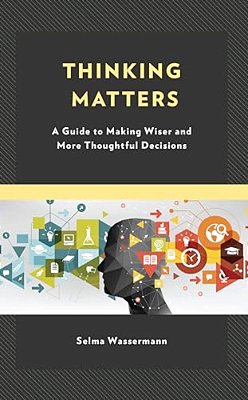 Thinking Matters: A Guide To Making Wiser And More Thoughtful Decisions-..