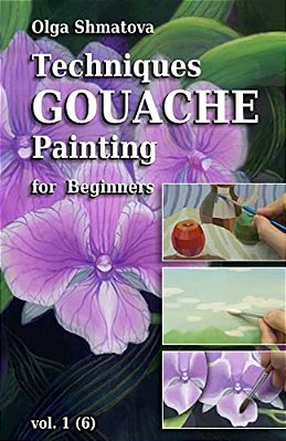 Techniques Gouache Painting For Beginners Vol.1: Secrets Of Professional Artist-..