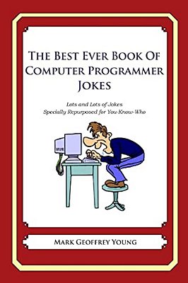 The Best Ever Book Of Computer Programmer Jokes: Lots And Lots Of Jokes Specially Repurposed For You-Know-who-..