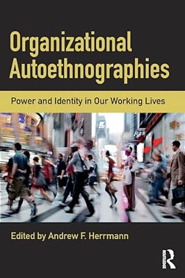 Organizational Autoethnographies: Power And Identity In Our Working Lives-..