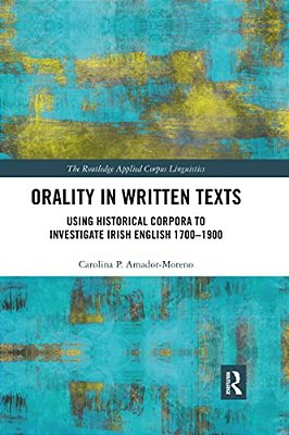 Orality In Written Texts: Using Historical Corpora To Investigate Irish English 1700-1900-..