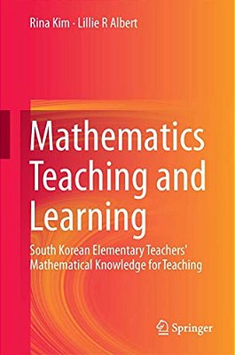 Mathematics Teaching And Learning: South Korean Elementary Teachers' Mathematical Knowledge For Teaching-..