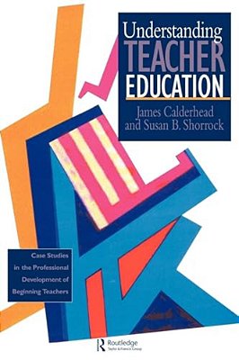 Understanding Teacher Education: Case Studies In The Professional Development Of Beginning Teachers-..