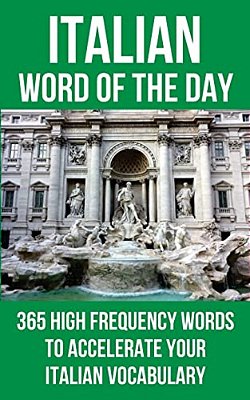 Italian Word Of The Day: 365 High Frequency Words To Accelerate Your Italian Vocabulary-..