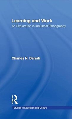 Learning And Work: An Exploration In Industrial Ethnography-..