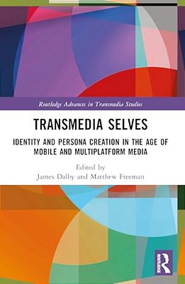 Transmedia Selves: Identity And Persona Creation In The Age Of Mobile And Multiplatform Media-..