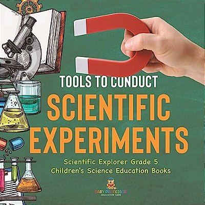 Tools To Conduct Scientific Experiments Scientific Explorer Grade 5 Children's Science Education Books-..