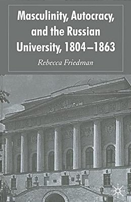 Masculinity, Autocracy And The Russian University, 1804-1863-..