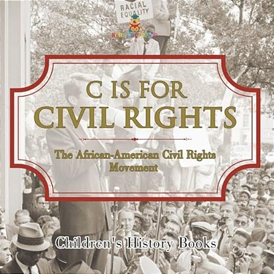 C Is For Civil Rights: The African-American Civil Rights Movement Children's History Books-..