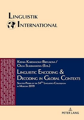 Linguistic Encoding & Decoding In Global Contexts: Selected Papers Of The 54Th Linguistics Colloquium In Moscow 2019-..