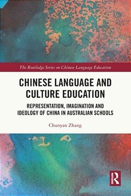 Chinese Language And Culture Education: Representation, Imagination And Ideology Of China In Australian Schools-..