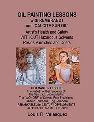 Oil Painting Lessons With Rembrandt And 'Calcite Sun Oil': Artist's Health And Safety Without Hazardous Solvents Resins Varnishes And Driers-..
