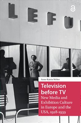 Television Before Tv: New Media And Exhibition Culture In Europe And The USA, 1928-1939-..