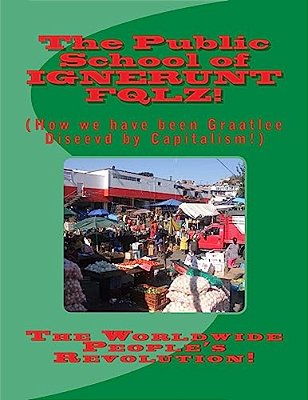 The Public School Of Ignerunt Fqlz!: How We Have Been Graatlee Diseevd!-..