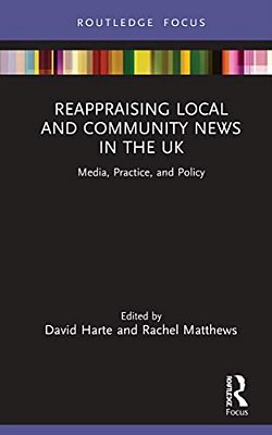 Reappraising Local And Community News In The UK: Media, Practice, And Policy-..