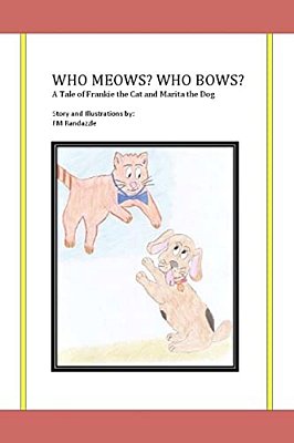Who Meows? Who Bows? A Tale Of Frankie The Cat And Marita The Dog-..