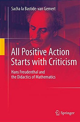 All Positive Action Starts With Criticism: Hans Freudenthal And The Didactics Of Mathematics-..