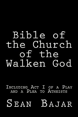 Bible Of The Church Of The Walken God: Including Act I Of A Play And A Plea To Atheists-..