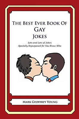 The Best Ever Book Of Gay Jokes: Lots And Lots Of Jokes Specially Repurposed For You-Know-who-..