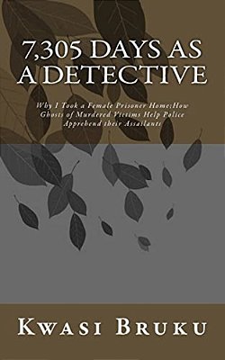 7,305 Days As A Detective: Why I Took A Female Prisoner Home; How Ghosts Of Murdered Victims Help Police Apprehend Their Assailants-..