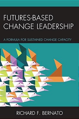Futures Based Change Leadership: A Formula For Sustained Change Capacity-..
