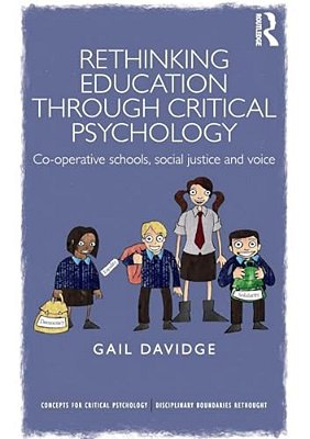 Rethinking Education Through Critical Psychology: Cooperative Schools, Social Justice And Voice-..