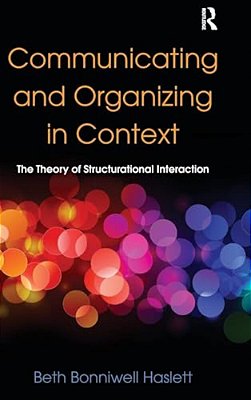 Communicating And Organizing In Context: The Theory Of Structurational Interaction-..