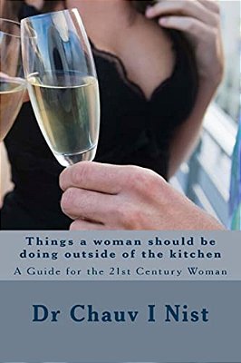 Things A Woman Should Be Doing Outside Of The Kitchen: A Guide For The 21St Century Woman-..