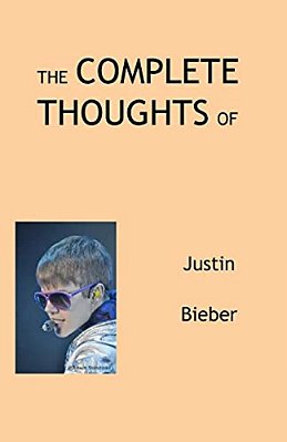 The Complete Thoughts Of Justin Bieber-..