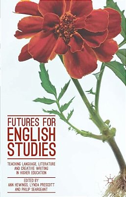 Futures For English Studies: Teaching Language, Literature And Creative Writing In Higher Education-..