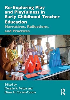 Re-Exploring Play And Playfulness In Early Childhood Teacher Education: Narratives, Reflections, And Practices-..