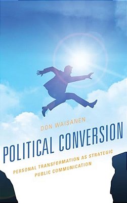 Political Conversion: Personal Transformation As Strategic Public Communication-..