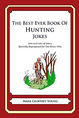 The Best Ever Book Of Hunting Jokes: Lots And Lots Of Jokes Specially Repurposed For You-Know-who-..