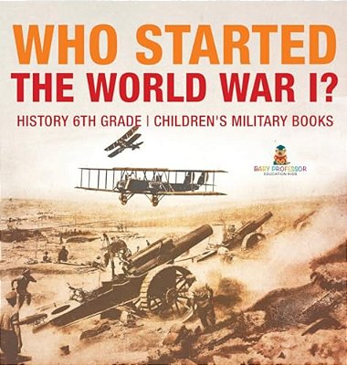 Who Started World War 1? History 6Th Grade Children's Military Books-..