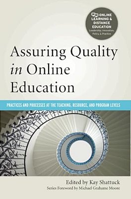 Assuring Quality In Online Education: Practices And Processes At The Teaching, Resource, And Program Levels-..