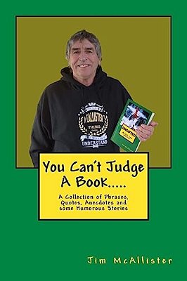 You Can't Judge A Book.....: A Collection Of Phrases, Quotes, Anecdotes And Some Humorous Stories-..