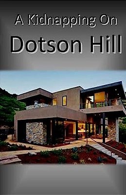 A Kidnapping On Dotson Hill-..